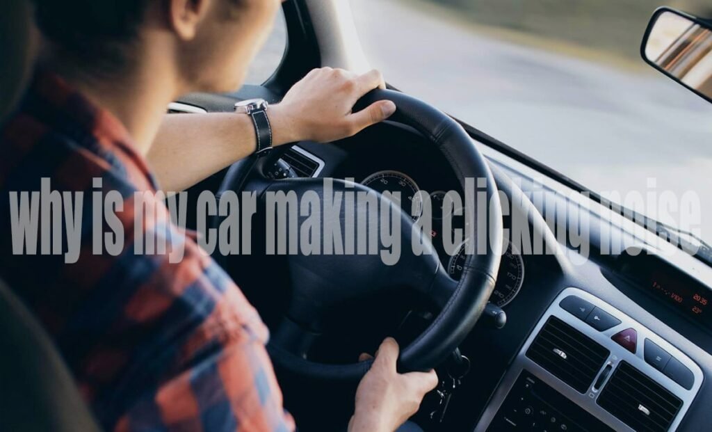 Why Is My Car Making a Clicking Noise? A Complete Guide